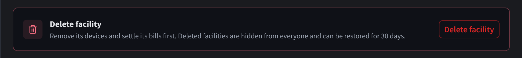 The Delete facility card: Remove its devices and settle its bills first. Deleted facilities are hidden from everyone and can be restored for 30 days., with a red Delete facility button