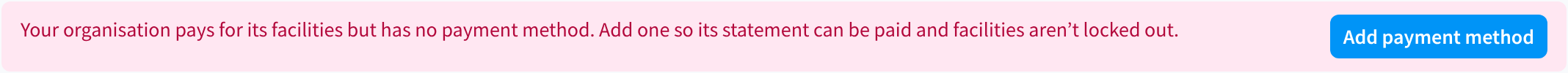 The notice Your organisation pays for its facilities but has no payment method, with the Add payment method button